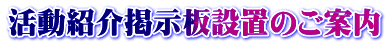 活動紹介掲示板設置のご案内
