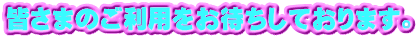 皆さまのご利用をお待ちしております。